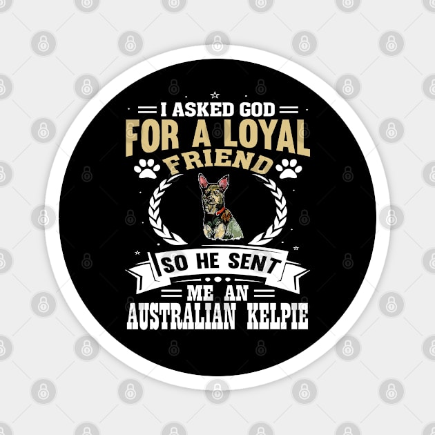 I asked God for a loyal friend so He sent me an Australian Kelpie dog Magnet by artsytee